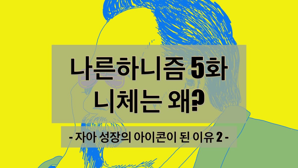 나른하니즘 5화 '니체는 왜? - 자아 성장의 아이콘이 된 이유 2' 